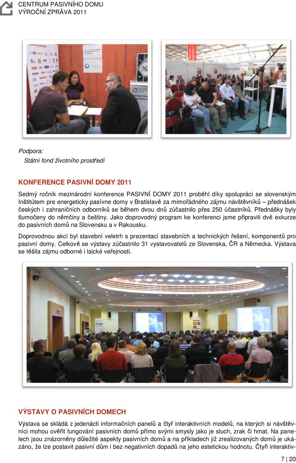 Jako doprovodný program ke konferenci jsme připravili dvě exkurze do pasivních domů na Slovensku a v Rakousku.