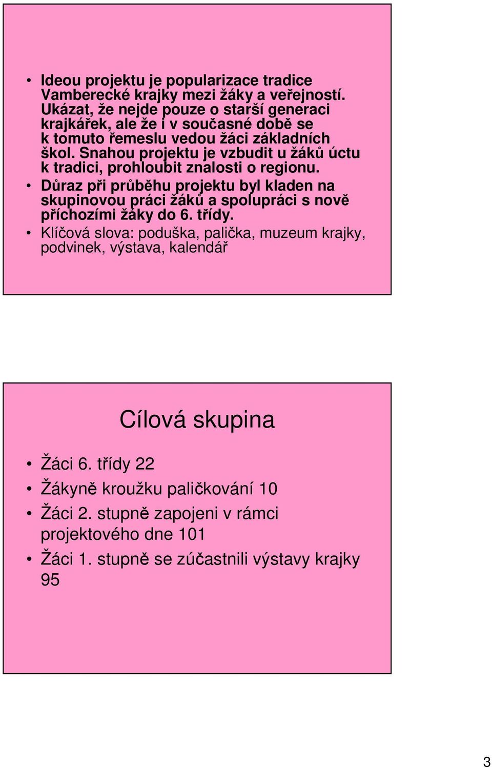 Snahou projektu je vzbudit u žáků úctu k tradici, prohloubit znalosti o regionu.