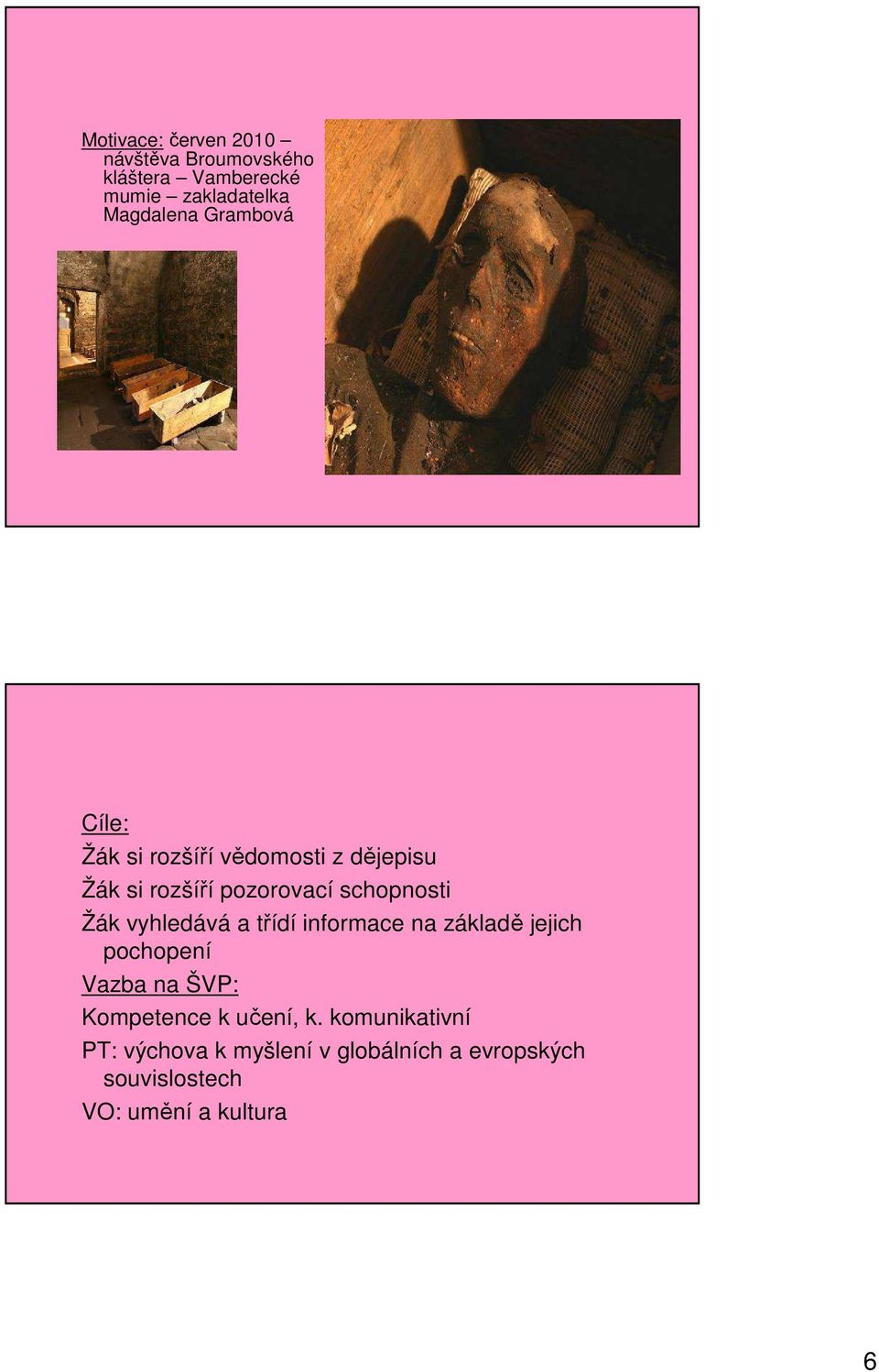 vyhledává a třídí informace na základě jejich pochopení Vazba na ŠVP: Kompetence k učení, k.