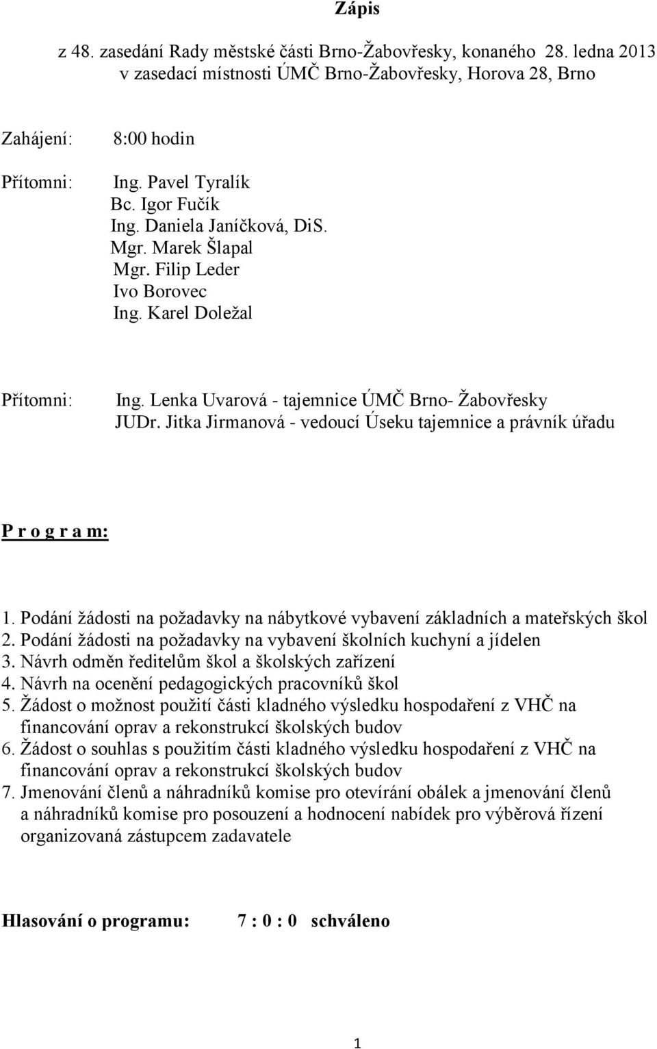 Jitka Jirmanová - vedoucí Úseku tajemnice a právník úřadu P r o g r a m: 1. Podání žádosti na požadavky na nábytkové vybavení základních a mateřských škol 2.