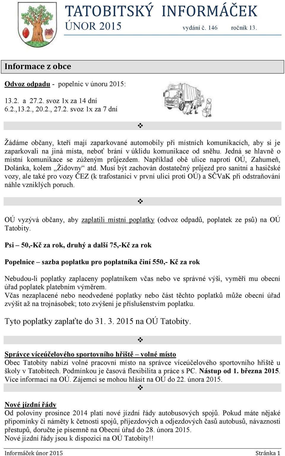 15: 13.2. a 27.2. svoz 1x za 14 dní 6.2.,13.2., 20.2., 27.2. svoz 1x za 7 dní Žádáme občany, kteří mají zaparkované automobily při místních komunikacích, aby si je zaparkovali na jiná místa, neboť brání v úklidu komunikace od sněhu.