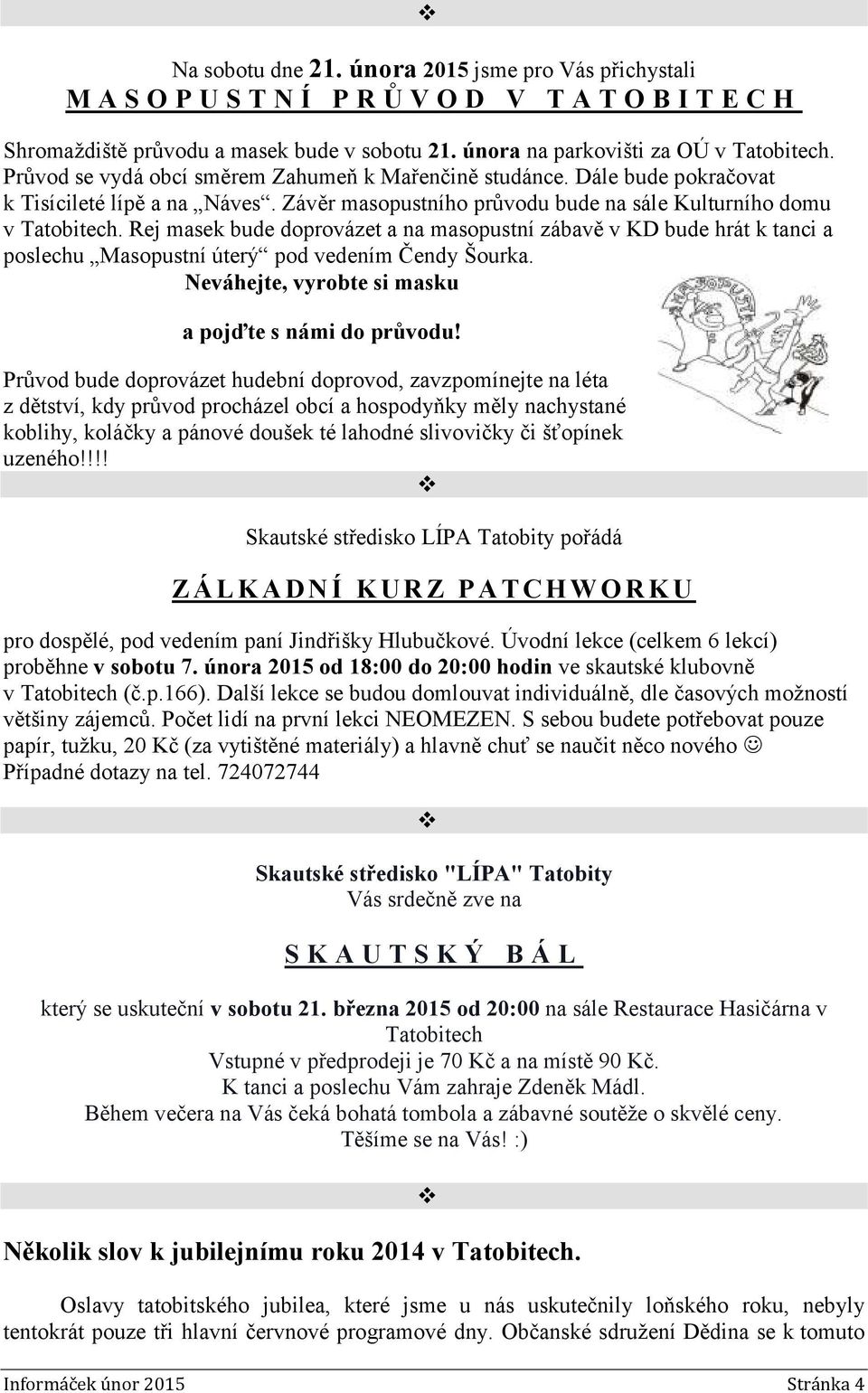 Rej masek bude doprovázet a na masopustní zábavě v KD bude hrát k tanci a poslechu Masopustní úterý pod vedením Čendy Šourka. Neváhejte, vyrobte si masku a pojďte s námi do průvodu!