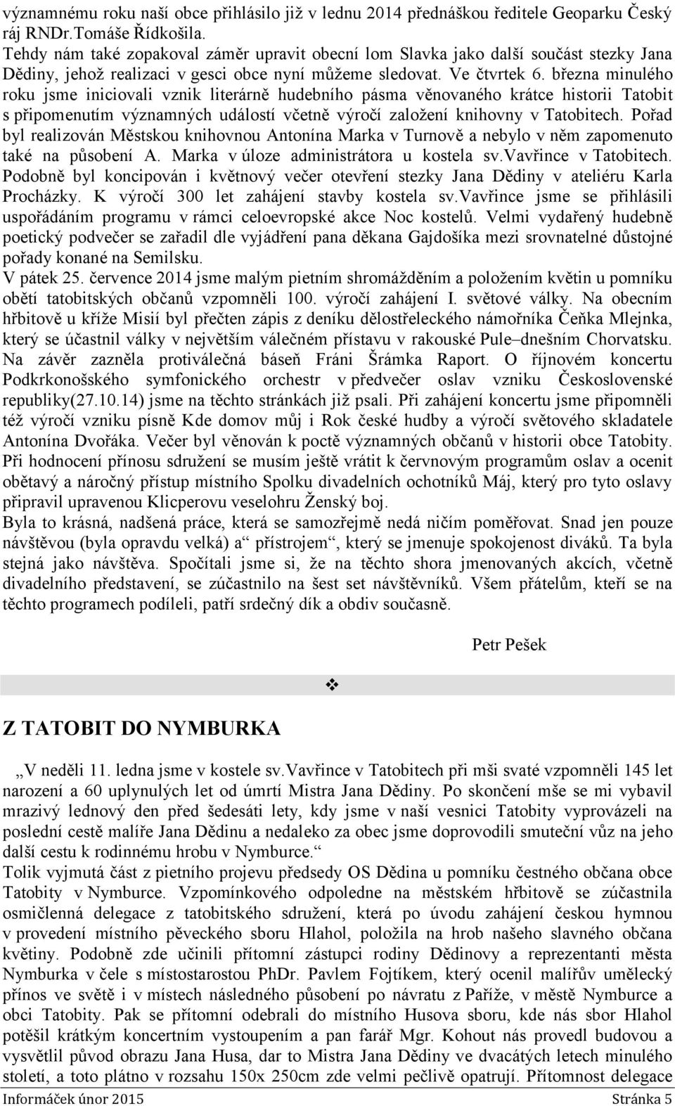 března minulého roku jsme iniciovali vznik literárně hudebního pásma věnovaného krátce historii Tatobit s připomenutím významných událostí včetně výročí založení knihovny v Tatobitech.