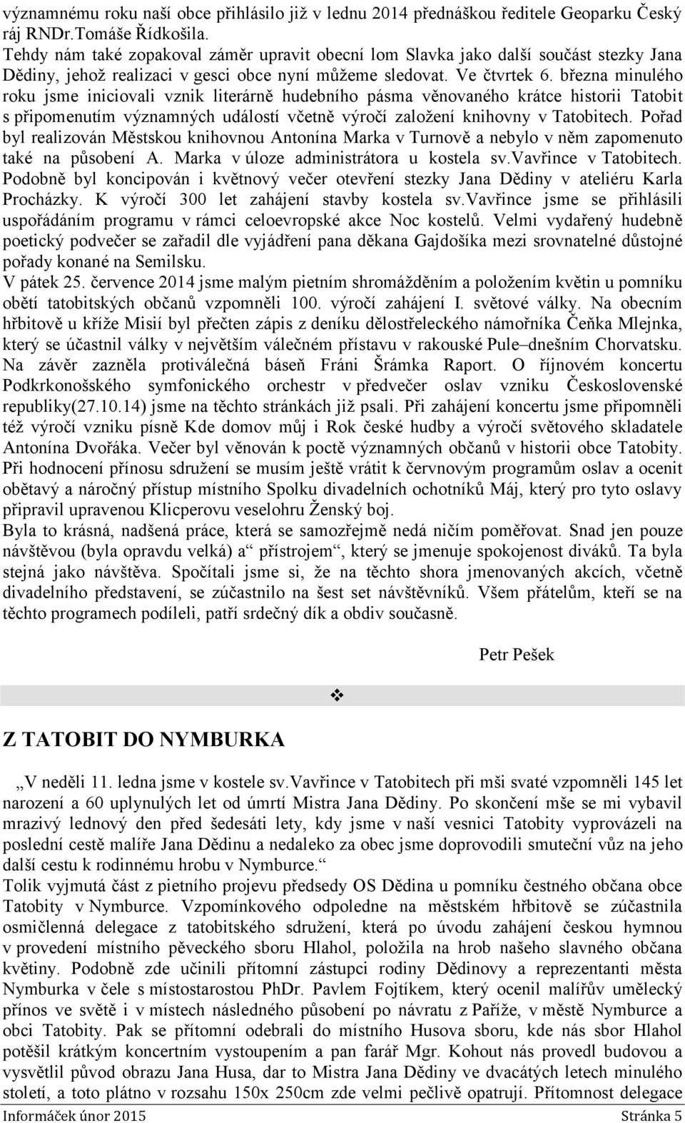 března minulého roku jsme iniciovali vznik literárně hudebního pásma věnovaného krátce historii Tatobit s připomenutím významných událostí včetně výročí založení knihovny v Tatobitech.