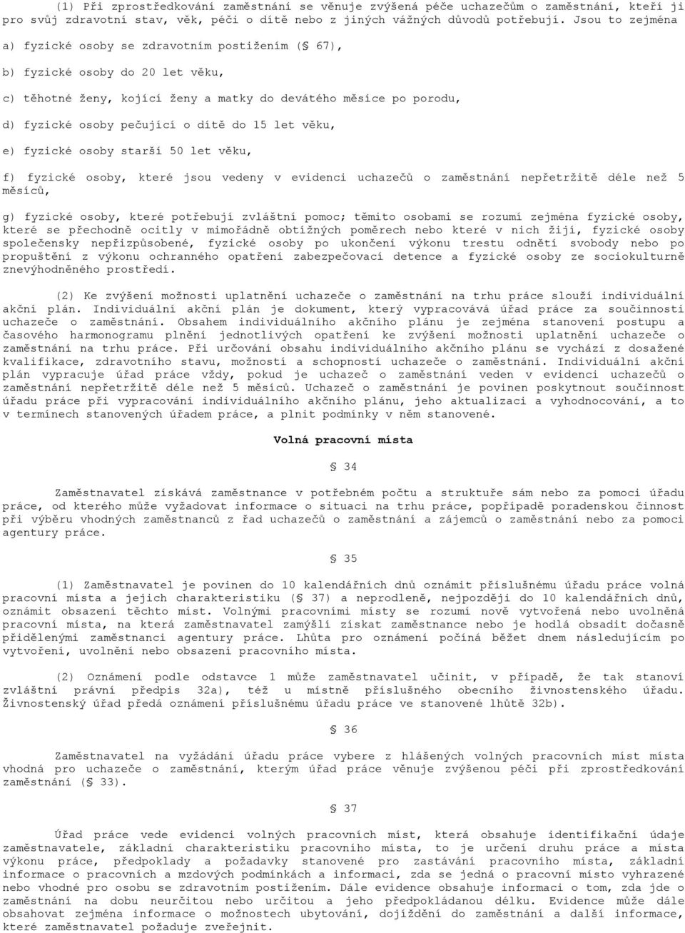 do 15 let věku, e) fyzické osoby starší 50 let věku, f) fyzické osoby, které jsou vedeny v evidenci uchazečů o zaměstnání nepřetrţitě déle neţ 5 měsíců, g) fyzické osoby, které potřebují zvláštní