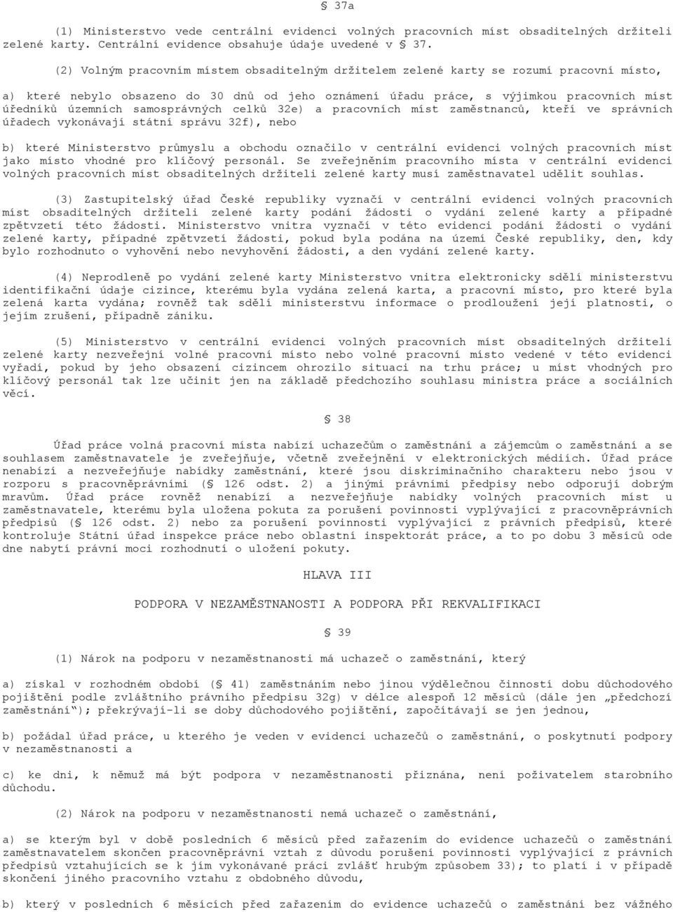 samosprávných celků 32e) a pracovních míst zaměstnanců, kteří ve správních úřadech vykonávají státní správu 32f), nebo b) které Ministerstvo průmyslu a obchodu označilo v centrální evidenci volných