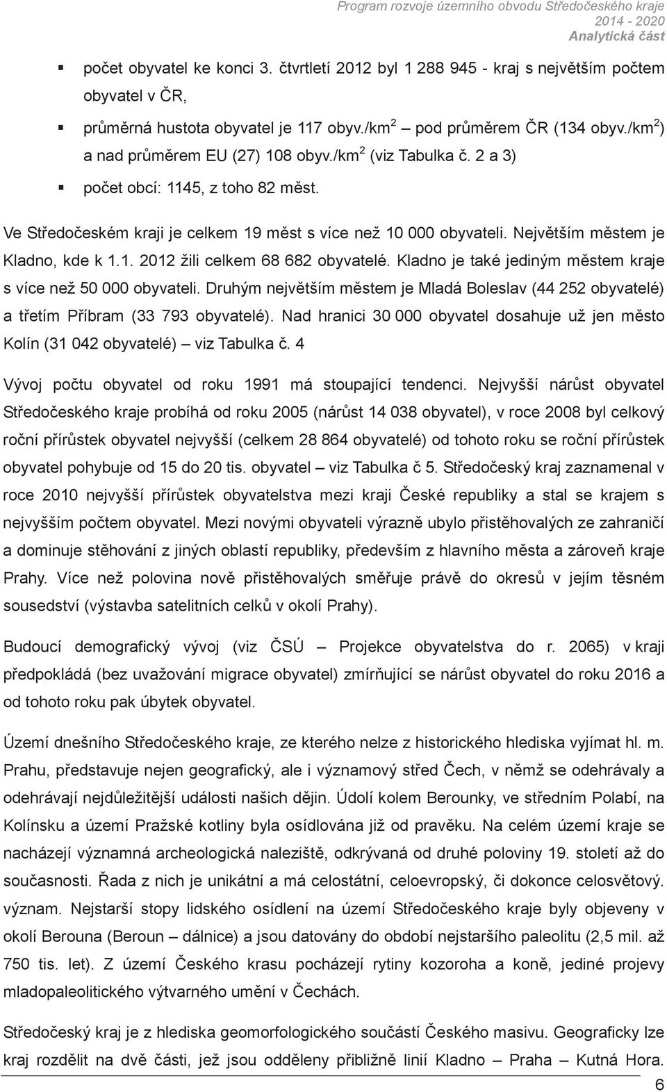 2 a 3) poet obcí: 1145, z toho 82 mst. Ve Stedoeském kraji je celkem 19 mst s více než 10 000 obyvateli. Nejvtším mstem je Kladno, kde k 1.1. 2012 žili celkem 68 682 obyvatelé.