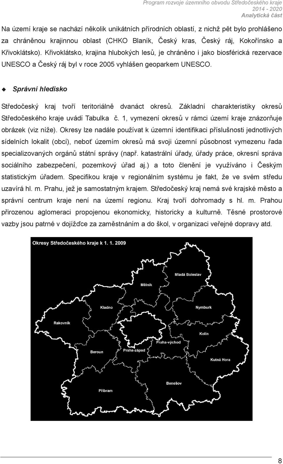 Správní hledisko Stedoeský kraj tvoí teritoriáln dvanáct okres. Základní charakteristiky okres Stedoeského kraje uvádí Tabulka. 1, vymezení okres v rámci území kraje znázoruje obrázek (viz níže).