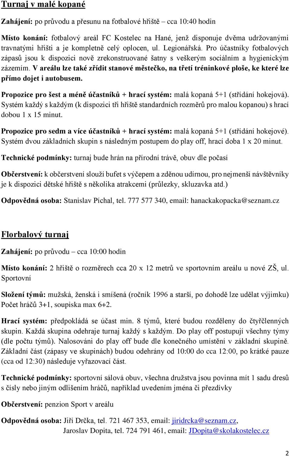 V areálu lze také zřídit stanové městečko, na třetí tréninkové ploše, ke které lze přímo dojet i autobusem. Propozice pro šest a méně účastníků + hrací systém: malá kopaná 5+1 (střídání hokejová).