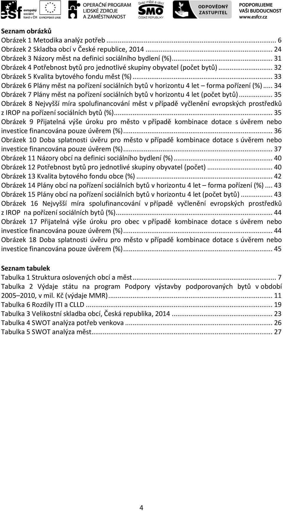 .. 33 Obrázek 6 Plány měst na pořízení sociálních bytů v horizontu 4 let forma pořízení (%)... 34 Obrázek 7 Plány měst na pořízení sociálních bytů v horizontu 4 let (počet bytů).