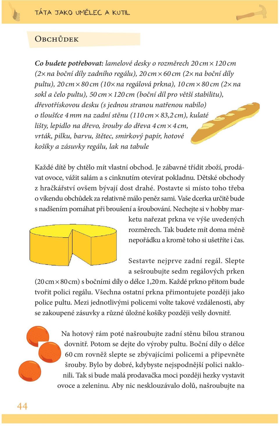 dřevo, šrouby do dřeva 4 cm 4 cm, vrták, pilku, barvu, štětec, smirkový papír, hotové košíky a zásuvky regálu, lak na tabule Každé dítě by chtělo mít vlastní obchod.