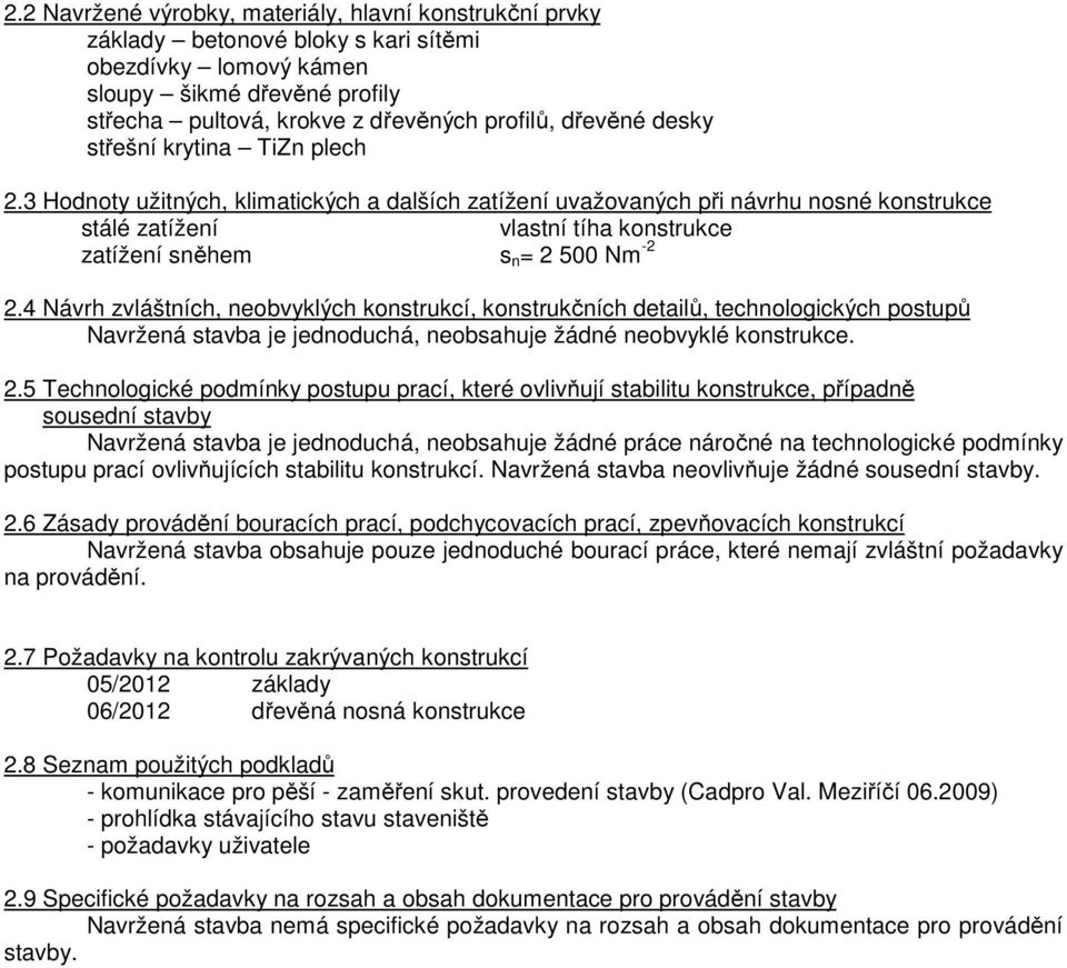 3 Hodnoty užitných, klimatických a dalších zatížení uvažovaných při návrhu nosné konstrukce stálé zatížení vlastní tíha konstrukce zatížení sněhem s n = 2 500 Nm -2 2.