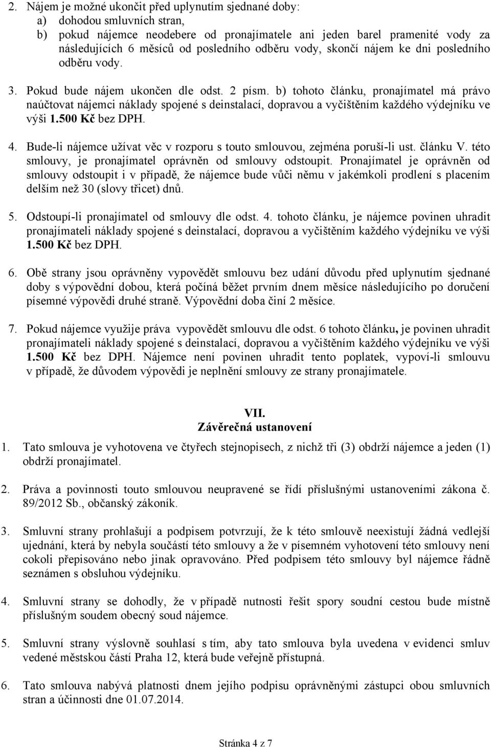 b) tohoto článku, pronajímatel má právo naúčtovat nájemci náklady spojené s deinstalací, dopravou a vyčištěním každého výdejníku ve výši 1.500 Kč bez DPH. 4.