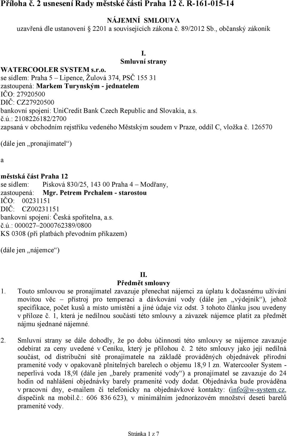 se sídlem: Praha 5 Lipence, Žulová 374, PSČ 155 31 zastoupená: Markem Turynským - jednatelem IČO: 27920500 DIČ: CZ27920500 bankovní spojení: UniCredit Bank Czech Republic and Slovakia, a.s. č.ú.