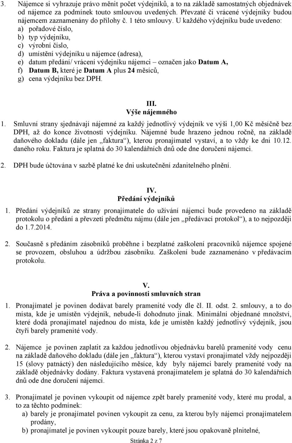 U každého výdejníku bude uvedeno: a) pořadové číslo, b) typ výdejníku, c) výrobní číslo, d) umístění výdejníku u nájemce (adresa), e) datum předání/ vrácení výdejníku nájemci označen jako Datum A, f)