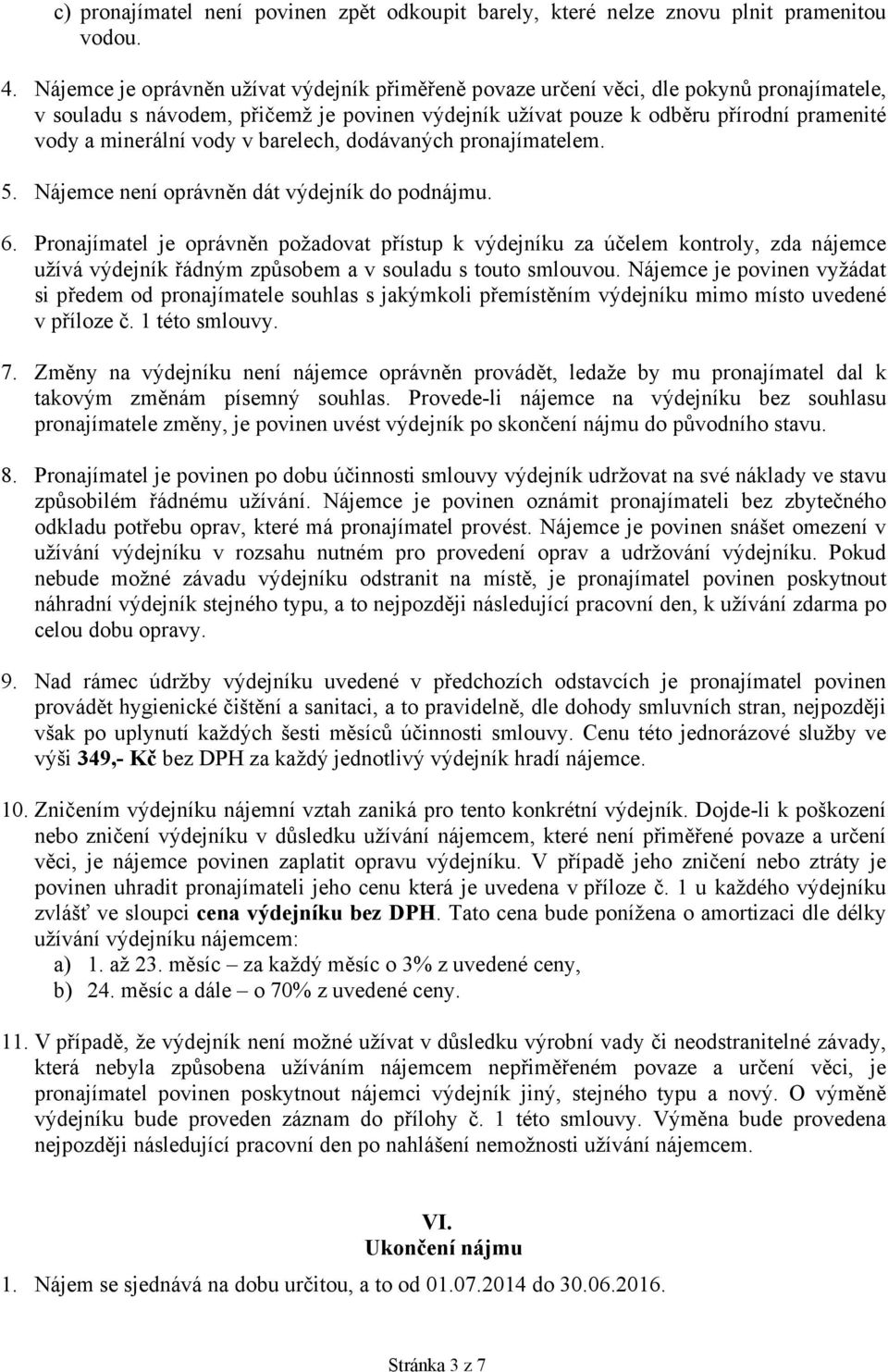 vody v barelech, dodávaných pronajímatelem. 5. Nájemce není oprávněn dát výdejník do podnájmu. 6.