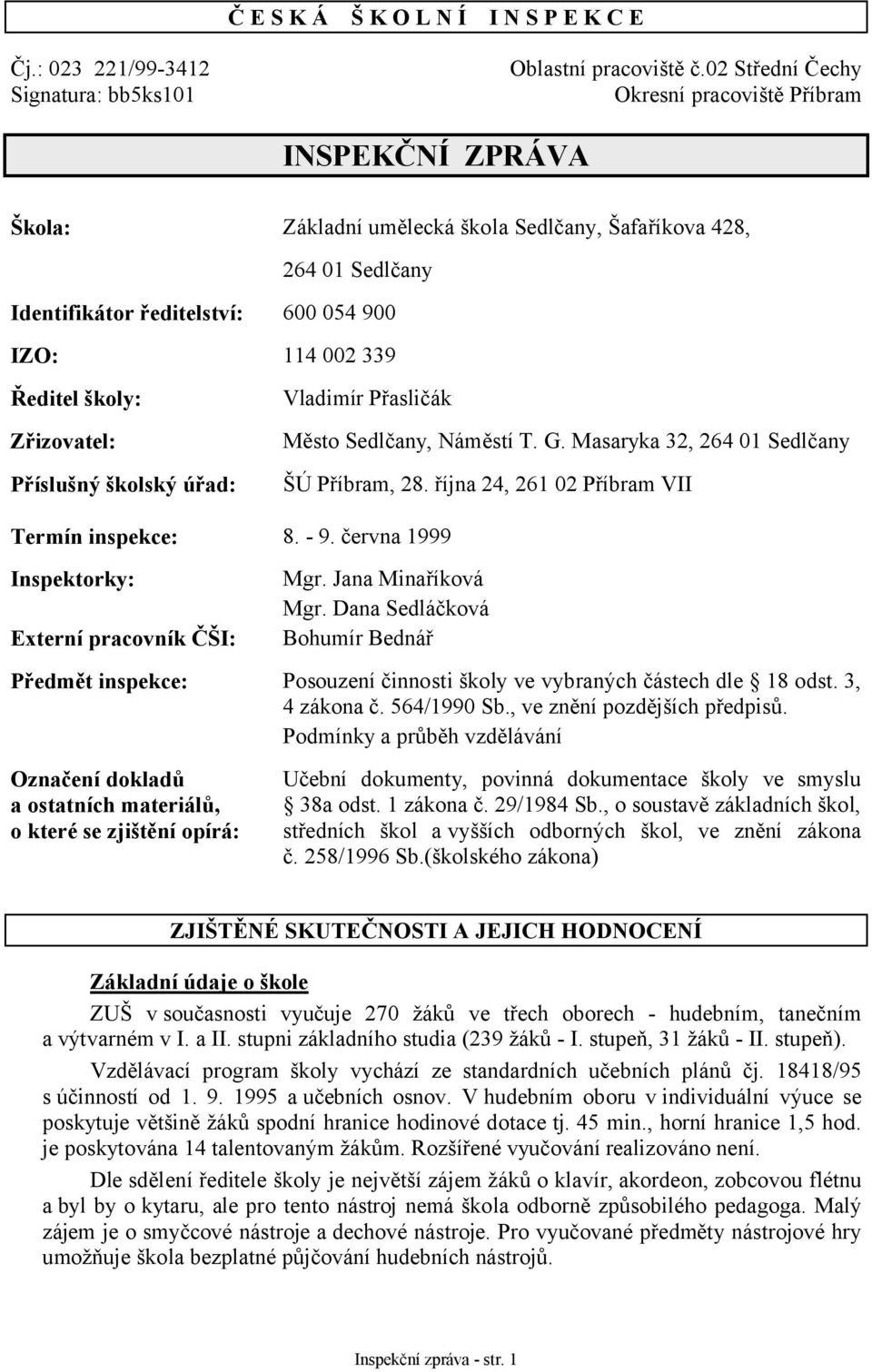 Příslušný školský úřad: 600 054 900 114 002 339 Vladimír Přasličák Město Sedlčany, Náměstí T. G. Masaryka 32, 264 01 Sedlčany ŠÚ Příbram, 28. října 24, 261 02 Příbram VII Termín inspekce: 8. - 9.