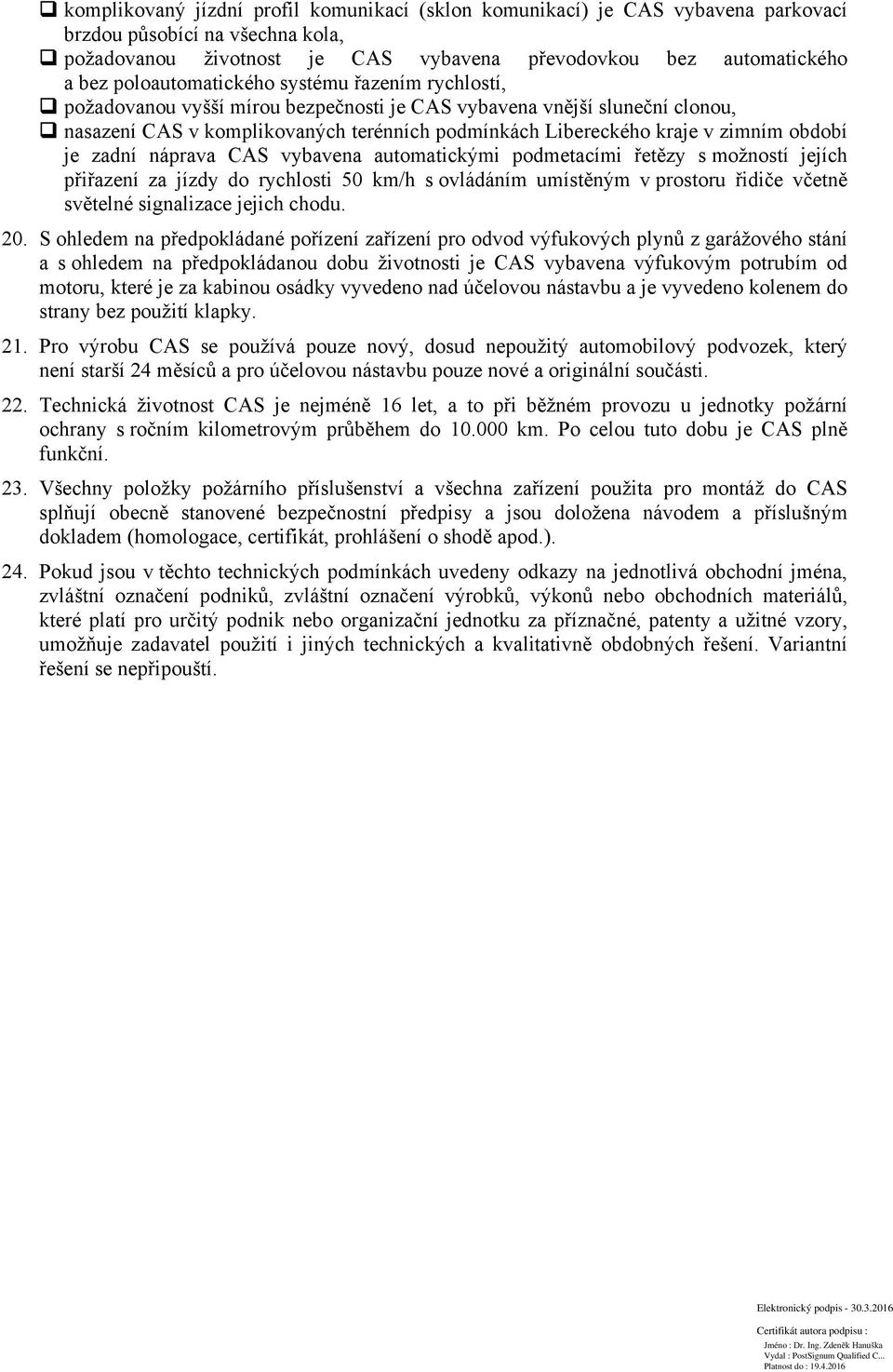 období je zadní náprava CAS vybavena automatickými podmetacími řetězy s možností jejích přiřazení za jízdy do rychlosti 50 km/h s ovládáním umístěným v prostoru řidiče včetně světelné signalizace