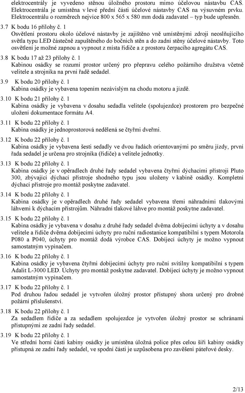 1 Osvětlení prostoru okolo účelové nástavby je zajištěno vně umístěnými zdroji neoslňujícího světla typu LED částečně zapuštěného do bočních stěn a do zadní stěny účelové nástavby.