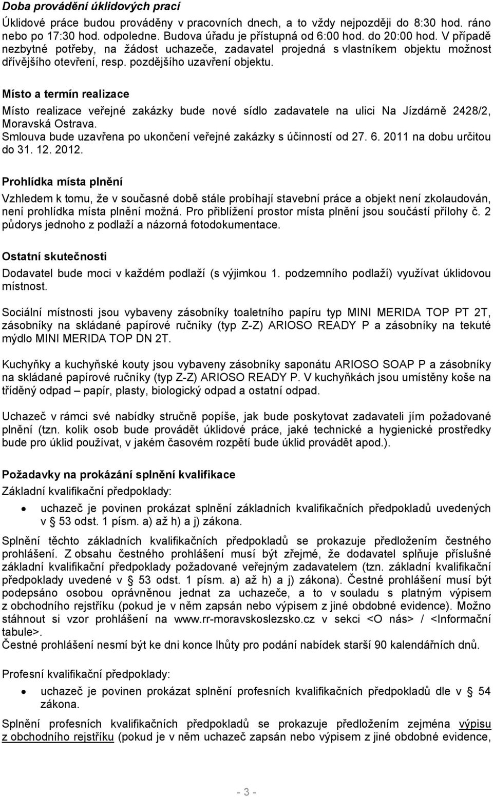 Místo a termín realizace Místo realizace veřejné zakázky bude nové sídlo zadavatele na ulici Na Jízdárně 2428/2, Moravská Ostrava. Smlouva bude uzavřena po ukončení veřejné zakázky s účinností od 27.