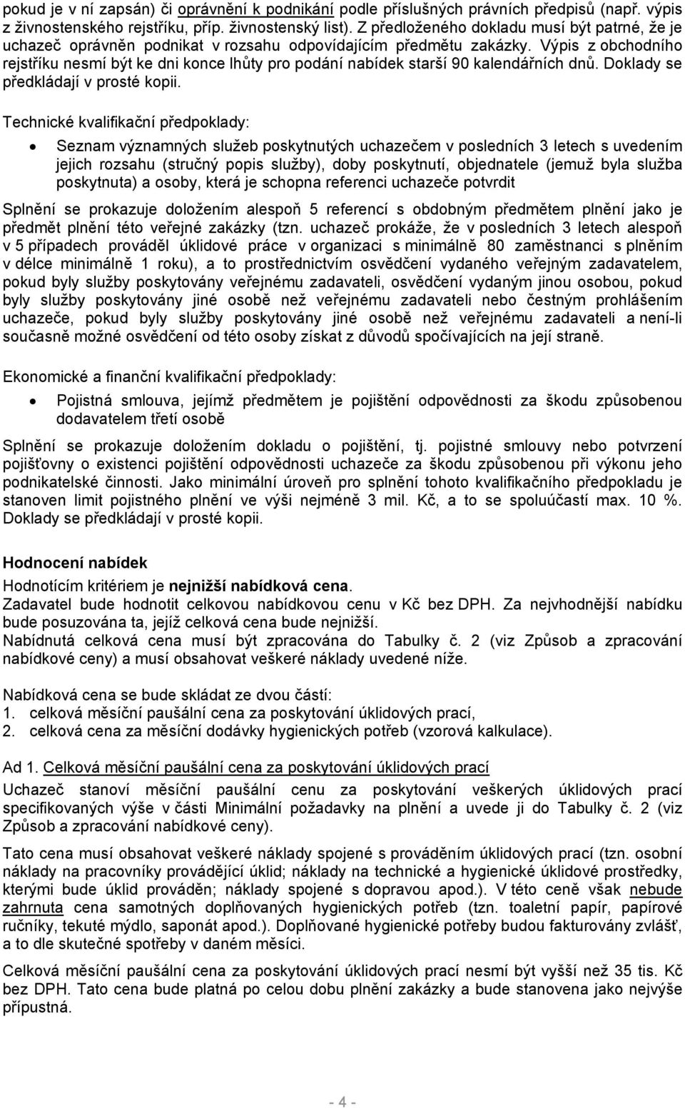 Výpis z obchodního rejstříku nesmí být ke dni konce lhůty pro podání nabídek starší 90 kalendářních dnů. Doklady se předkládají v prosté kopii.