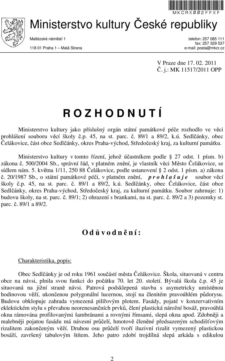 Sedlčánky, obec Čelákovice, část obce Sedlčánky, okres Praha-východ, Středočeský kraj, za kulturní památku. Ministerstvo kultury v tomto řízení, jehož účastníkem podle 27 odst. 1 písm. b) zákona č.