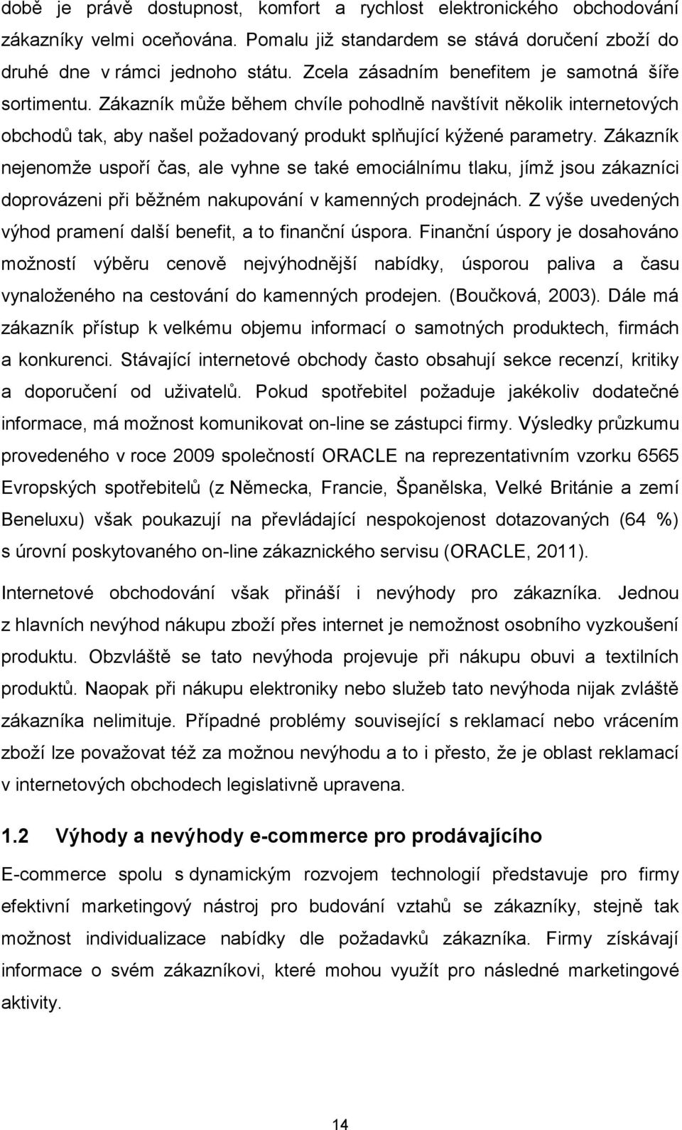 Zákazník nejenomže uspoří čas, ale vyhne se také emociálnímu tlaku, jímž jsou zákazníci doprovázeni při běžném nakupování v kamenných prodejnách.