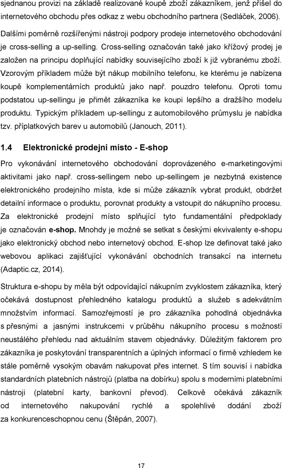 Cross-selling označován také jako křížový prodej je založen na principu doplňující nabídky souvisejícího zboží k již vybranému zboží.