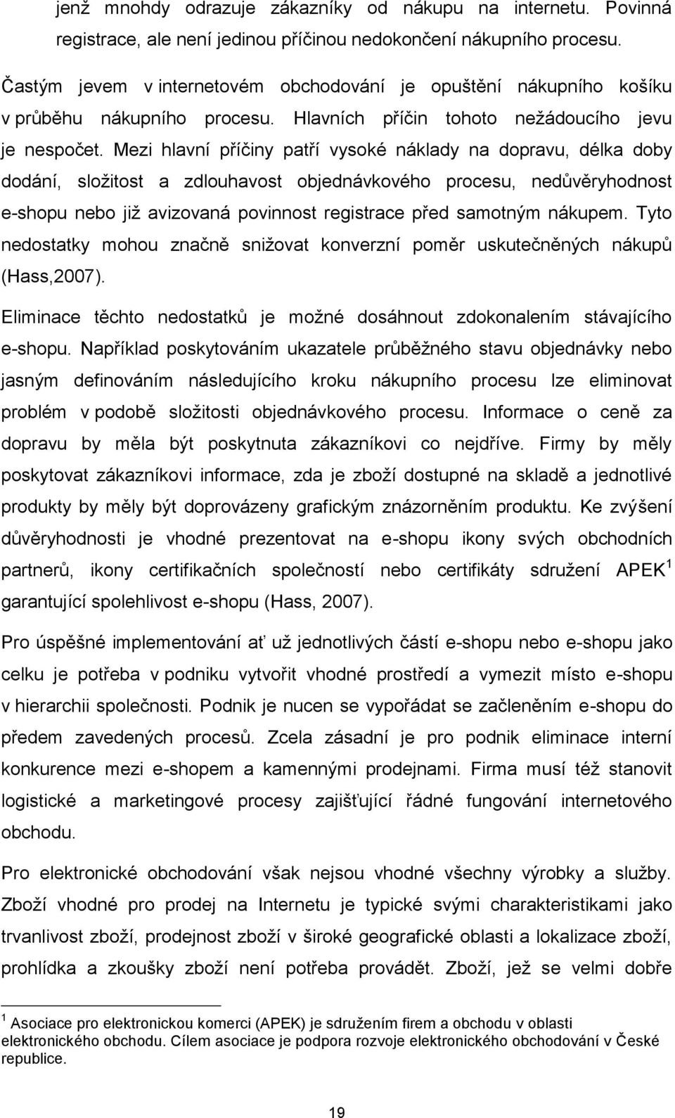 Mezi hlavní příčiny patří vysoké náklady na dopravu, délka doby dodání, složitost a zdlouhavost objednávkového procesu, nedůvěryhodnost e-shopu nebo již avizovaná povinnost registrace před samotným