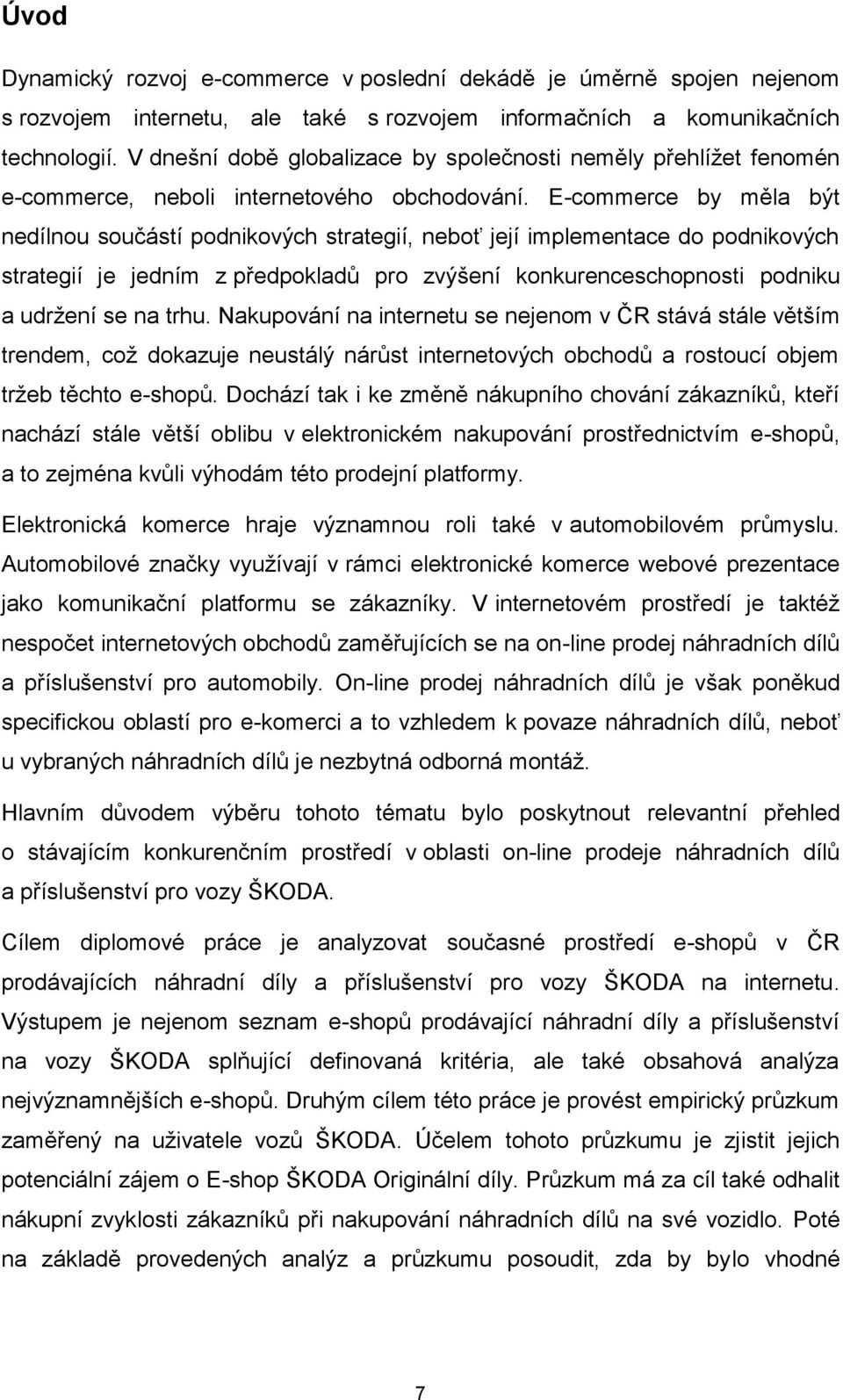 E-commerce by měla být nedílnou součástí podnikových strategií, neboť její implementace do podnikových strategií je jedním z předpokladů pro zvýšení konkurenceschopnosti podniku a udržení se na trhu.