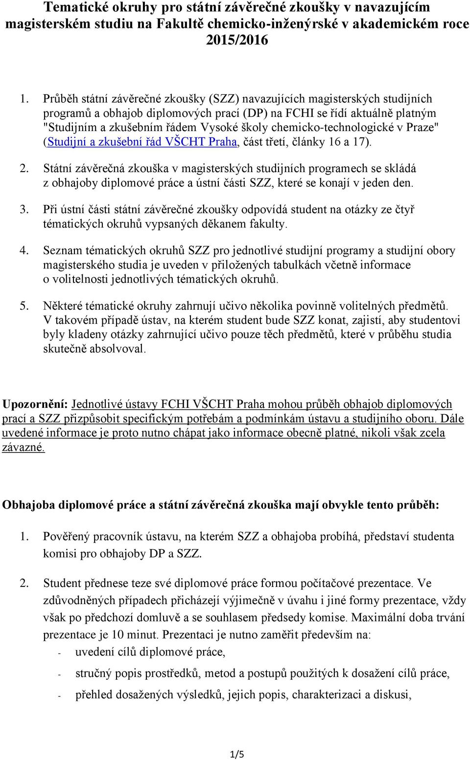 chemicko-technologické v Praze" (Studijní a zkušební řád VŠCHT Praha, část třetí, články 16 a 17). 2.