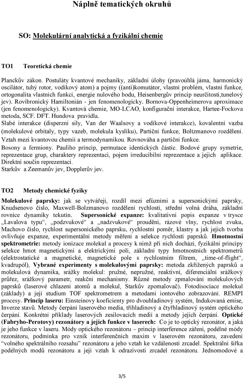 funkcí, energie nulového bodu, Heisenbergův princip neurčitosti,tunelový jev). Rovibronický Hamiltonián - jen fenomenologicky. Bornova-Oppenheimerova aproximace (jen fenomenologicky).