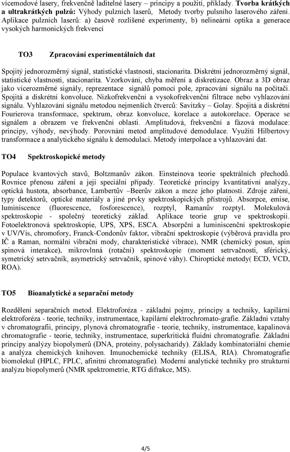 statistické vlastnosti, stacionarita. Diskrétní jednorozměrný signál, statistické vlastnosti, stacionarita. Vzorkování, chyba měření a diskretizace.