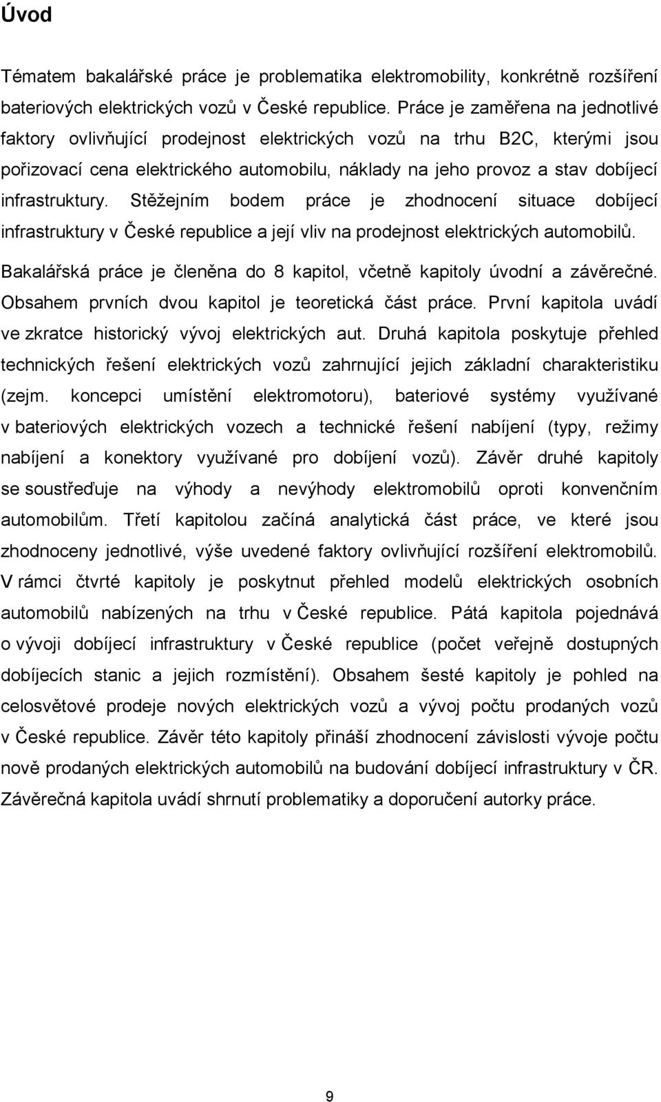 infrastruktury. Stěžejním bodem práce je zhodnocení situace dobíjecí infrastruktury v České republice a její vliv na prodejnost elektrických automobilů.