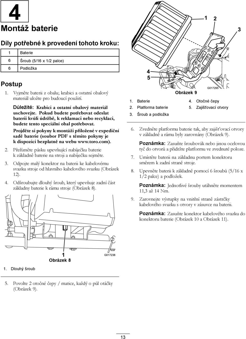 Projděte si pokyny k montáži přiložené v expediční sadě baterie (soubor PDF s těmito pokyny je k dispozici bezplatně na webu www.toro.com). 2.