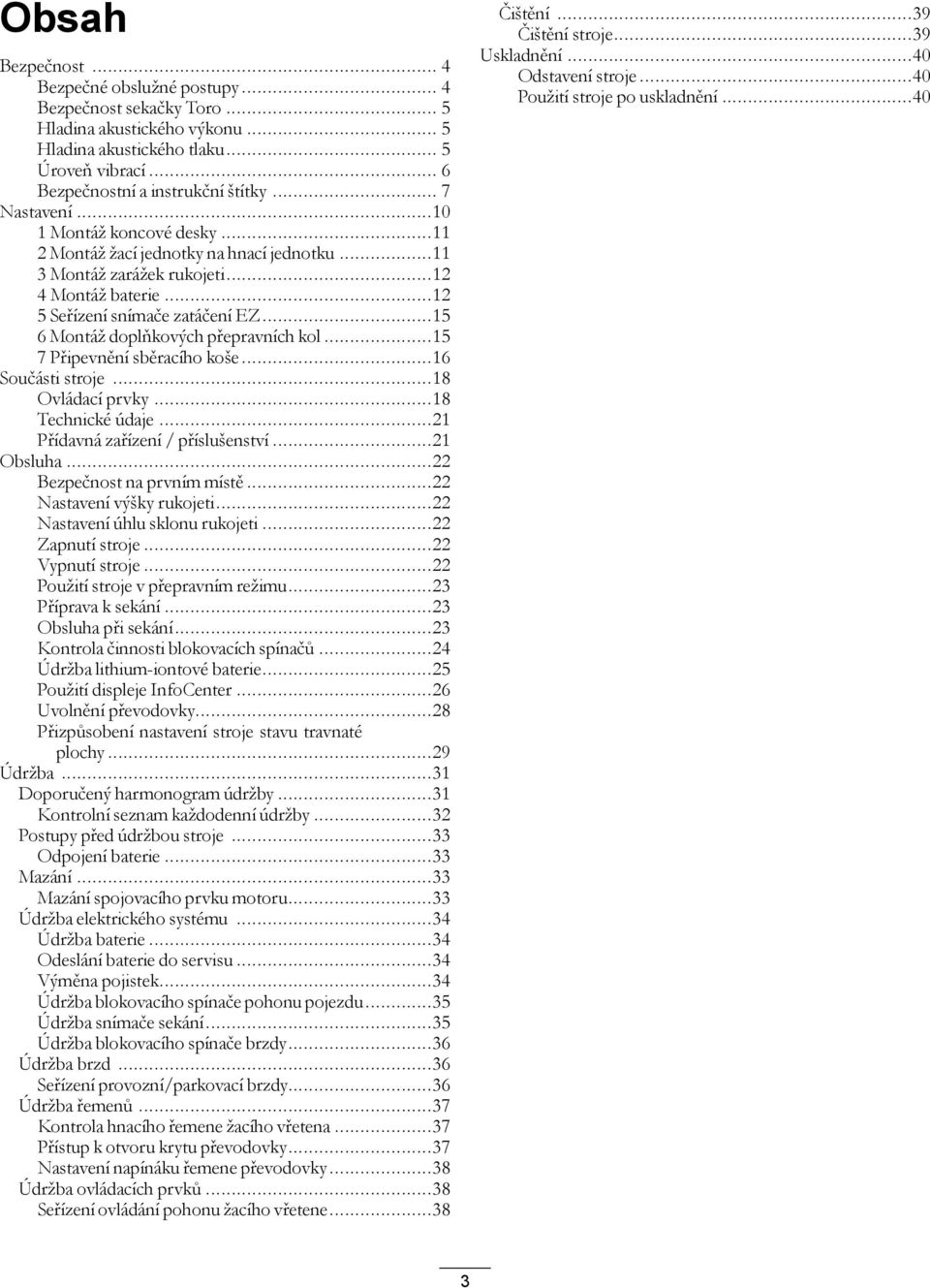 ..5 6 Montáž doplňkových přepravních kol...5 7 Připevnění sběracího koše...6 Součásti stroje...8 Ovládací prvky...8 Technické údaje...2 Přídavná zařízení / příslušenství...2 Obsluha.