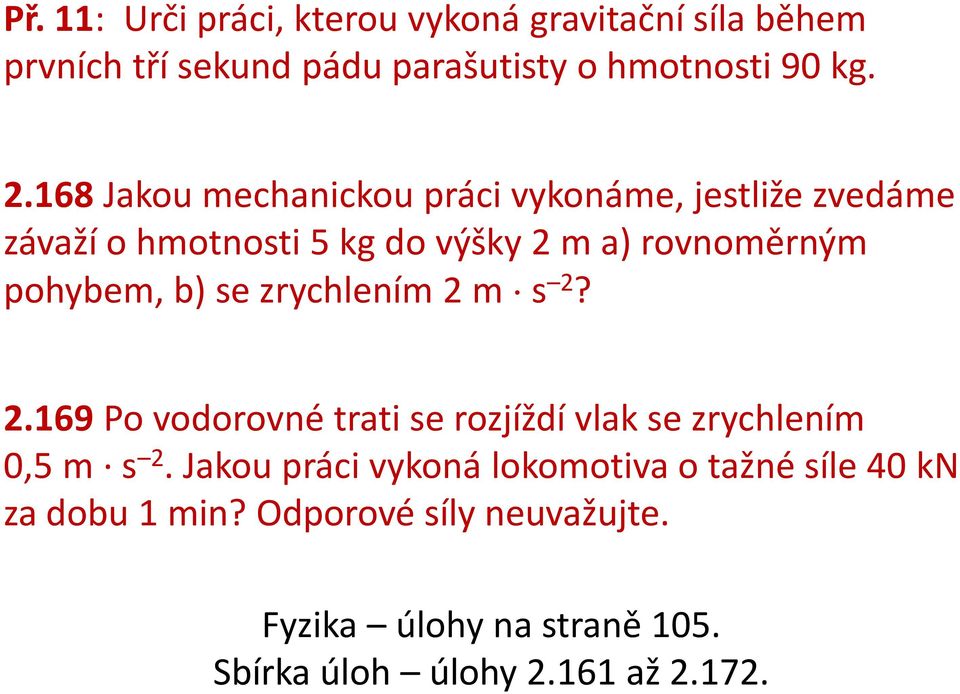 se zrychlením 2 m s 2? 2.169 Po vodorovné trati se rozjíždí vlak se zrychlením 0,5 m s 2.