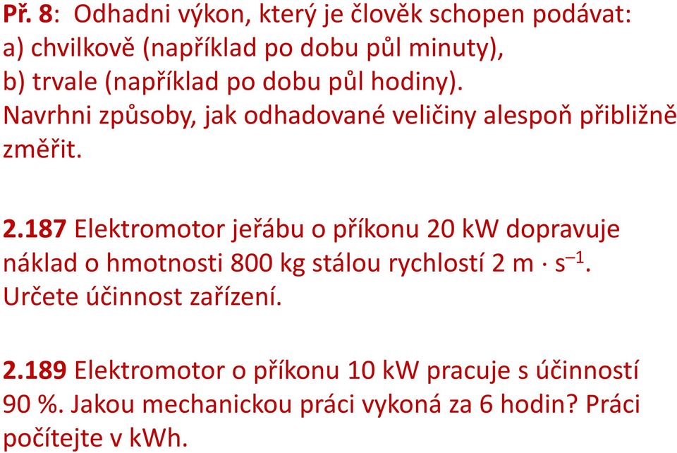 187 Elektromotor jeřábu o příkonu 20 kw dopravuje náklad o hmotnosti 800 kg stálou rychlostí 2 m s 1.