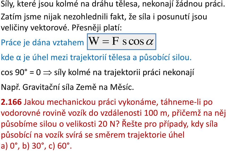 cos 90 = 0 síly kolmé na trajektorii práci nekonají Např. Gravitační síla Země na Měsíc. 2.