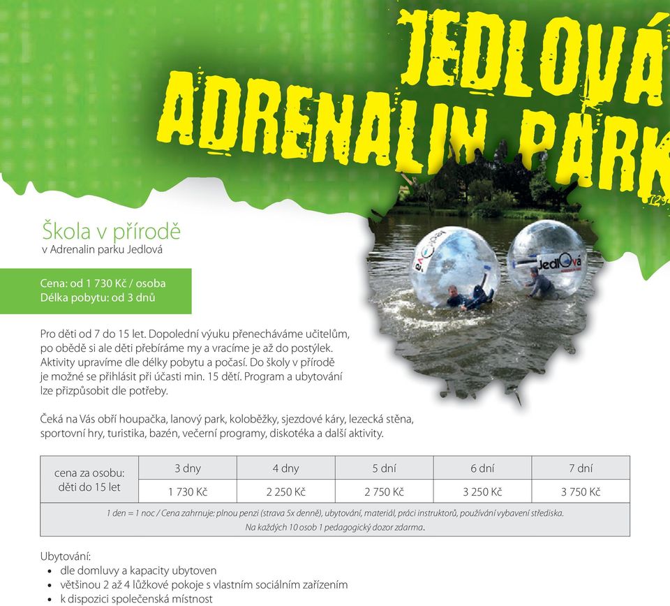 Čeká na Vás obří houpačka, lanový park, koloběžky, sjezdové káry, lezecká stěna, sportovní hry, turistika, bazén, večerní programy, diskotéka a další aktivity.