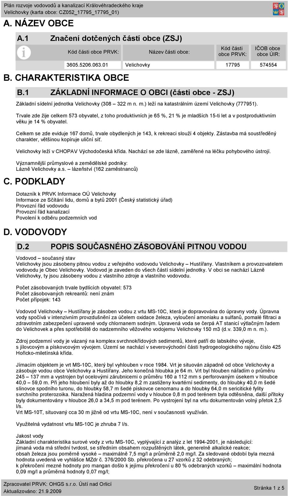 VODOVODY 3605.5206.063.01 Velichovky 17795 574554 B.1 ZÁKLADNÍ INFORMACE O OBCI (části obce - ZSJ) Základní sídelní jednotka Velichovky (308 322 m n. m.) leží na katastrálním území Velichovky (777951).