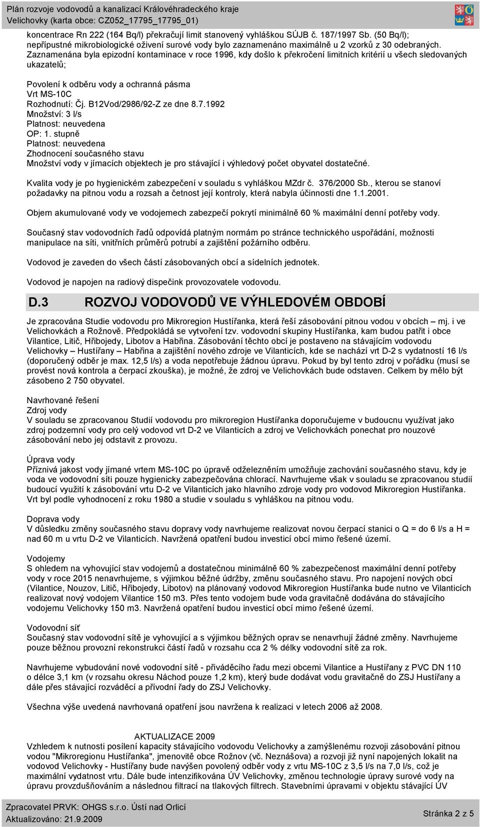 Zaznamenána byla epizodní kontaminace v roce 1996, kdy došlo k překročení limitních kritérií u všech sledovaných ukazatelů; Povolení k odběru vody a ochranná pásma Vrt MS-10C Rozhodnutí: Čj.