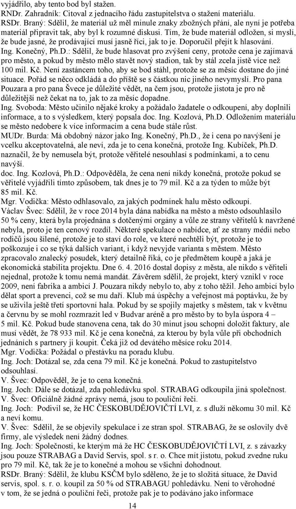 Tím, že bude materiál odložen, si myslí, že bude jasné, že prodávající musí jasně říci, jak to je. Do