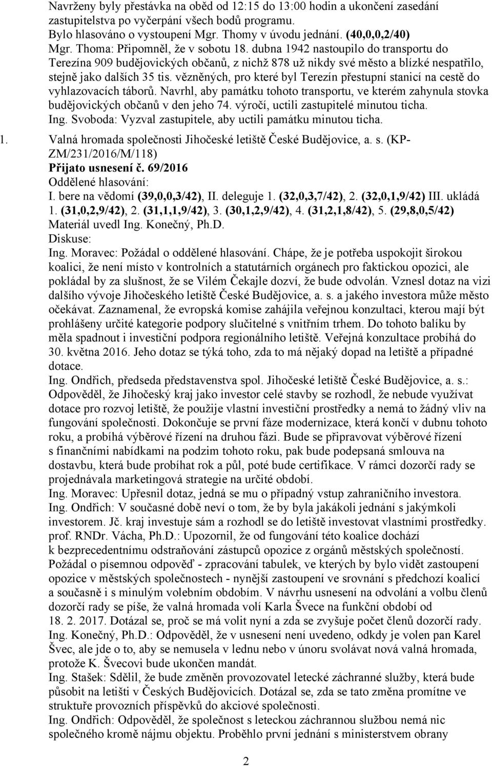 vězněných, pro které byl Terezín přestupní stanicí na cestě do vyhlazovacích táborů. Navrhl, aby památku tohoto transportu, ve kterém zahynula stovka budějovických občanů v den jeho 74.