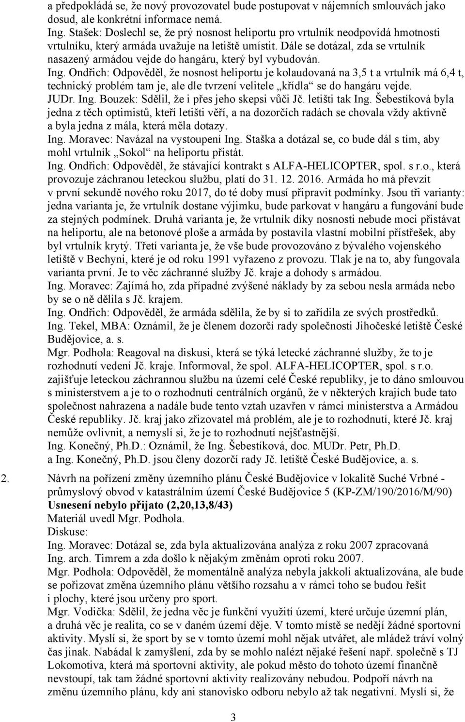 Dále se dotázal, zda se vrtulník nasazený armádou vejde do hangáru, který byl vybudován. Ing.