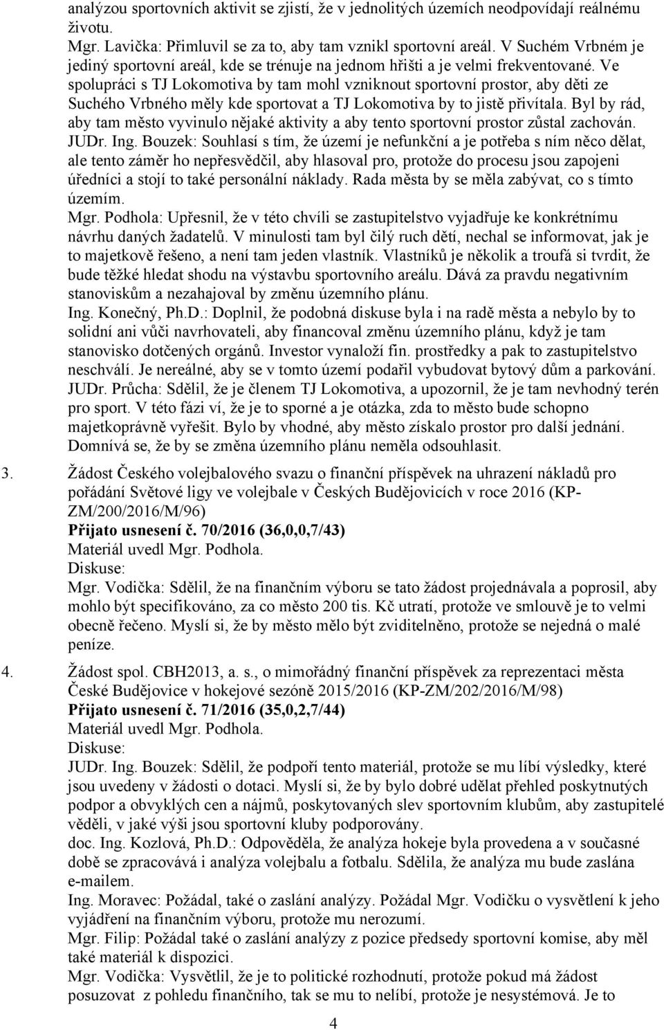 Ve spolupráci s TJ Lokomotiva by tam mohl vzniknout sportovní prostor, aby děti ze Suchého Vrbného měly kde sportovat a TJ Lokomotiva by to jistě přivítala.