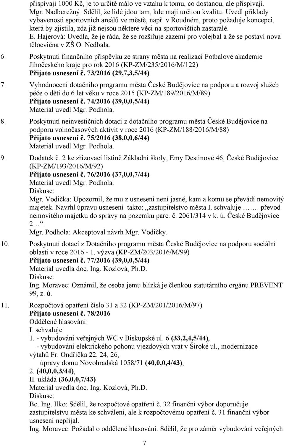 Hajerová: Uvedla, že je ráda, že se rozšiřuje zázemí pro volejbal a že se postaví nová tělocvična v ZŠ O. Nedbala. 6.