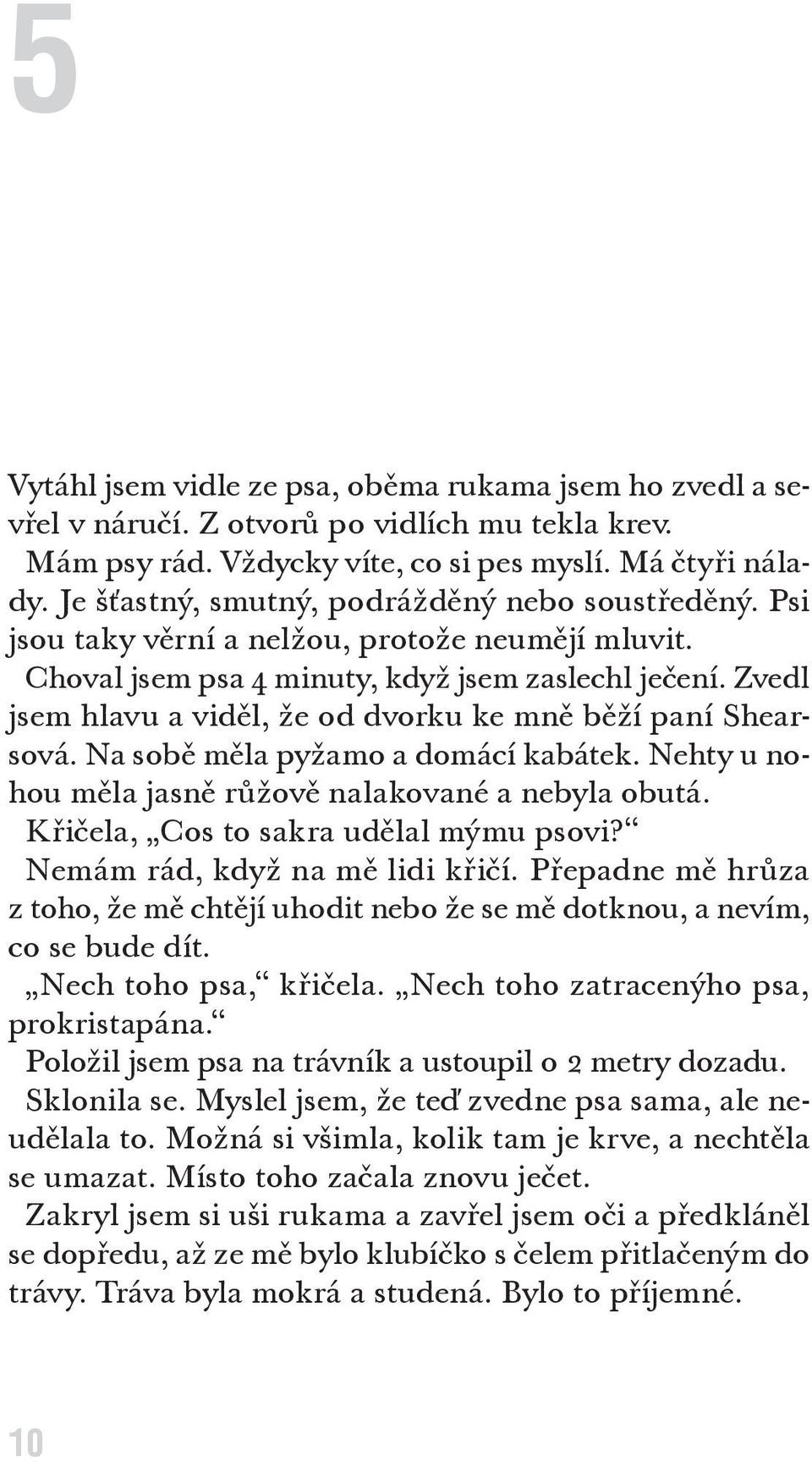 Zvedl jsem hlavu a viděl, že od dvorku ke mně běží paní Shearsová. Na sobě měla pyžamo a domácí kabátek. Nehty u nohou měla jasně růžově nalakované a nebyla obutá.