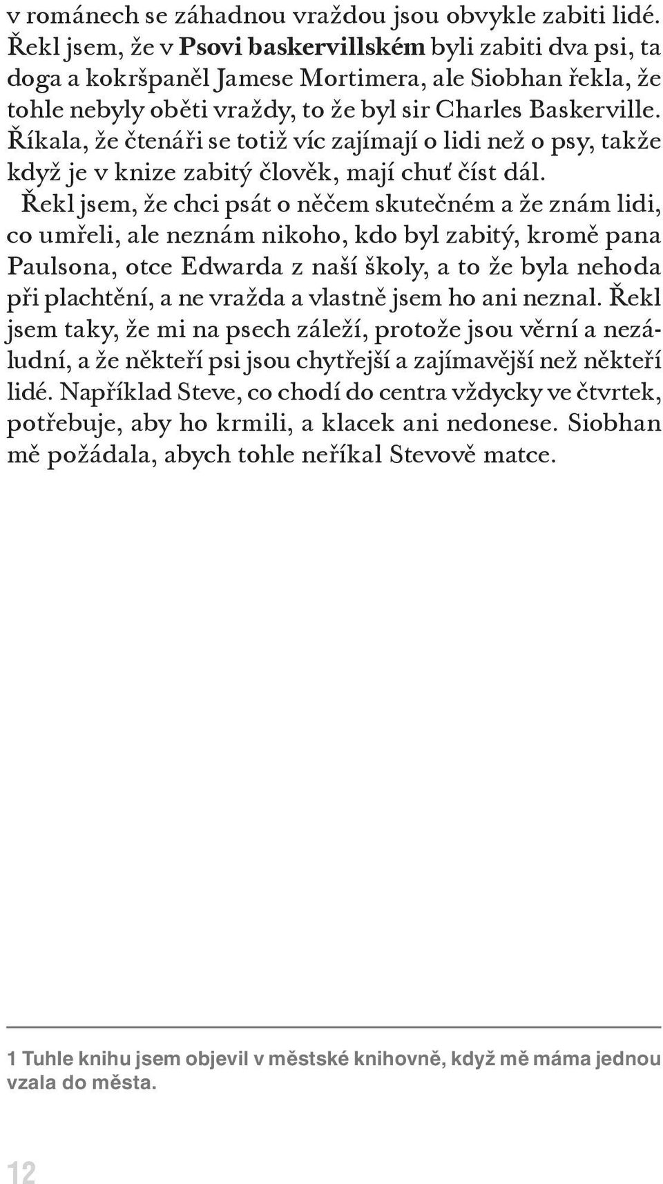 Říkala, že čtenáři se totiž víc zajímají o lidi než o psy, takže když je v knize zabitý člověk, mají chuť číst dál.