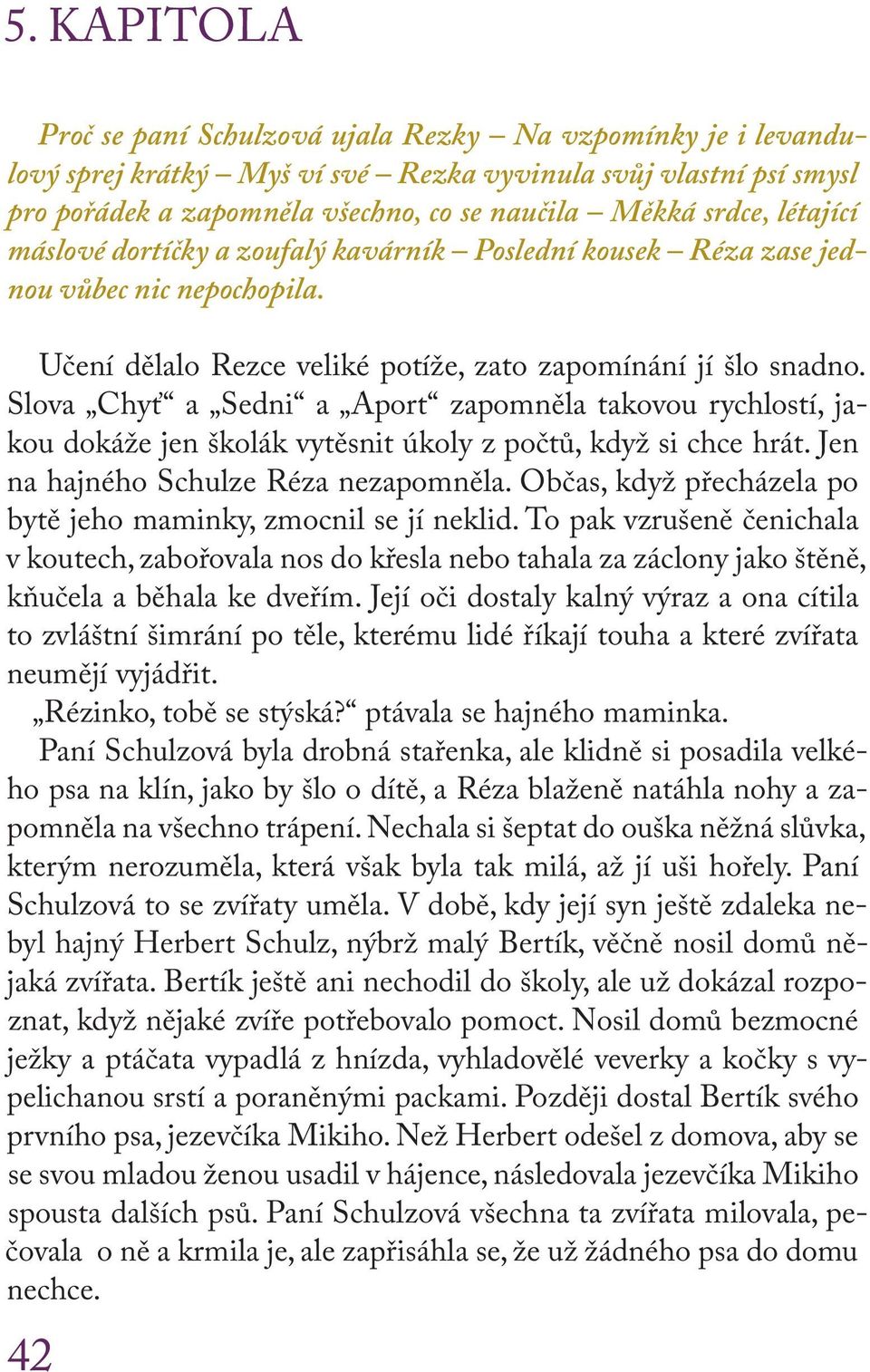 Slova Chyť a Sedni a Aport zapomněla takovou rychlostí, jakou dokáže jen školák vytěsnit úkoly z počtů, když si chce hrát. Jen na hajného Schulze Réza nezapomněla.